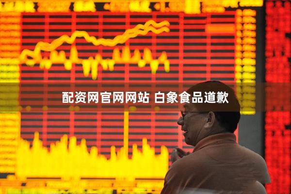 配资网官网网站 白象食品道歉